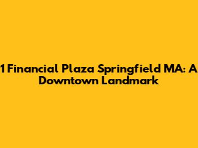 1 Financial Plaza Springfield MA: A Downtown Landmark