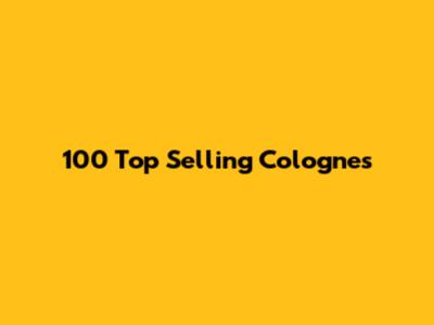 100 Top Selling Colognes
