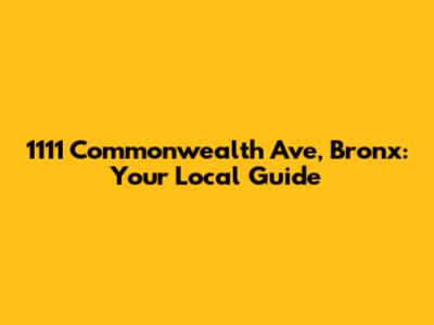 1111 Commonwealth Ave, Bronx: Your Local Guide