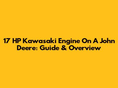 17 HP Kawasaki Engine On A John Deere: Guide & Overview