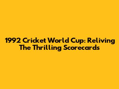 1992 Cricket World Cup: Reliving The Thrilling Scorecards
