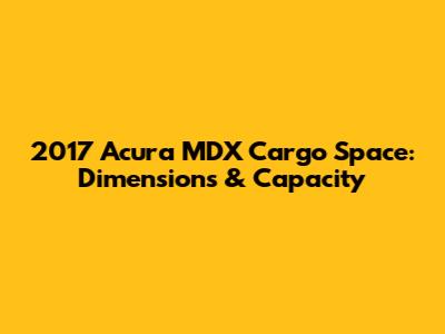 2017 Acura MDX Cargo Space: Dimensions & Capacity