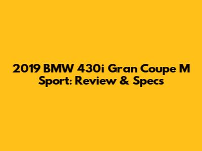 2019 BMW 430i Gran Coupe M Sport: Review & Specs