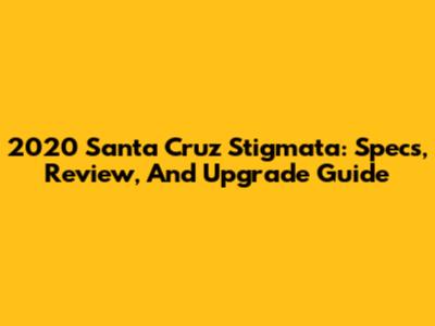 2020 Santa Cruz Stigmata: Specs, Review, And Upgrade Guide