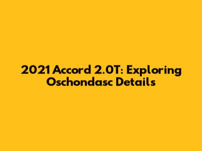 2021 Accord 2.0T: Exploring Oschondasc Details