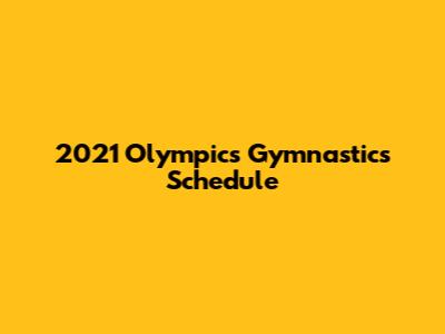 2021 Olympics Gymnastics Schedule