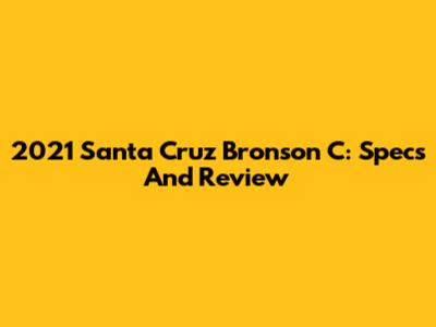 2021 Santa Cruz Bronson C: Specs And Review