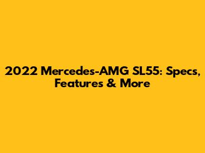 2022 Mercedes-AMG SL55: Specs, Features & More