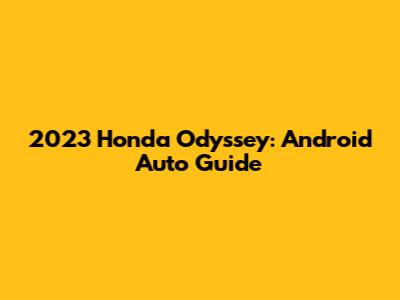 2023 Honda Odyssey: Android Auto Guide