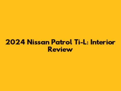 2024 Nissan Patrol Ti-L: Interior Review