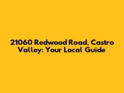 21060 Redwood Road, Castro Valley: Your Local Guide