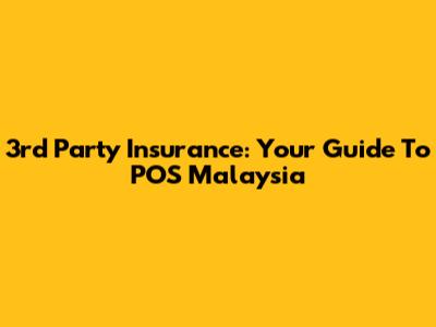 3rd Party Insurance: Your Guide To POS Malaysia
