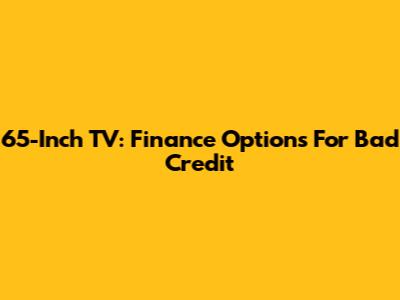 65-Inch TV: Finance Options For Bad Credit