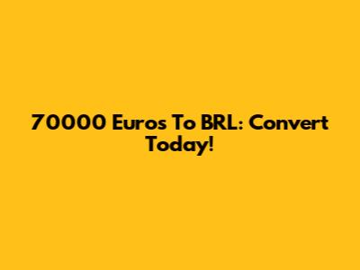 70000 Euros To BRL: Convert Today!