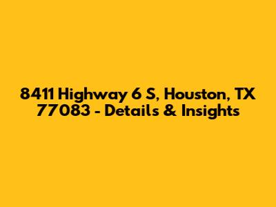 8411 Highway 6 S, Houston, TX 77083 - Details & Insights