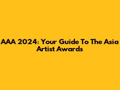 AAA 2024: Your Guide To The Asia Artist Awards