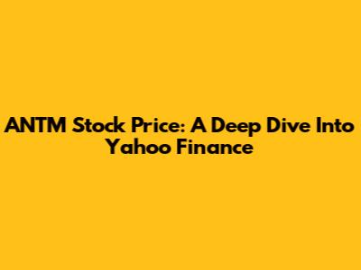 ANTM Stock Price: A Deep Dive Into Yahoo Finance