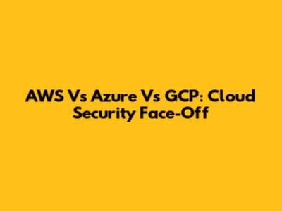 AWS Vs Azure Vs GCP: Cloud Security Face-Off