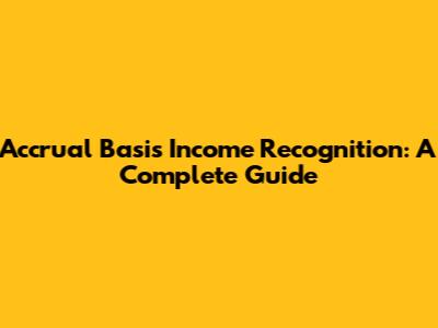 Accrual Basis Income Recognition: A Complete Guide