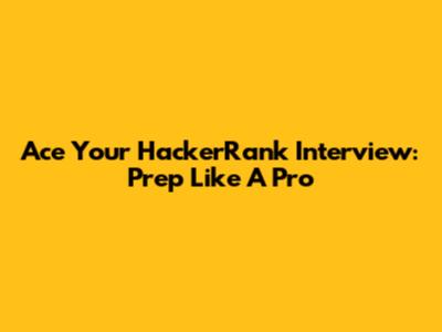 Ace Your HackerRank Interview: Prep Like A Pro