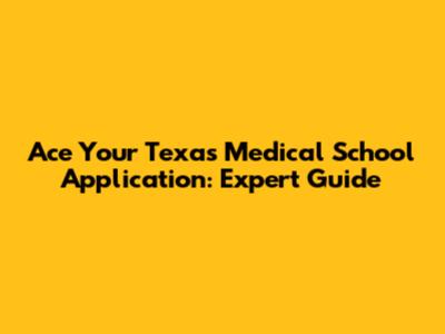 Ace Your Texas Medical School Application: Expert Guide