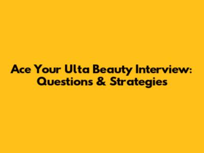 Ace Your Ulta Beauty Interview: Questions & Strategies