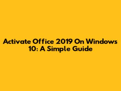 Activate Office 2019 On Windows 10: A Simple Guide