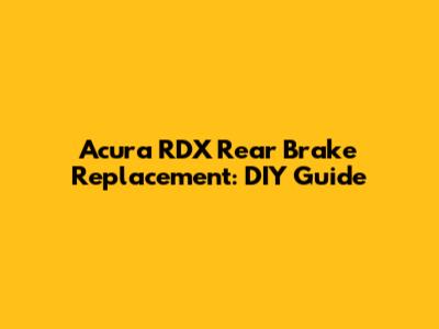 Acura RDX Rear Brake Replacement: DIY Guide