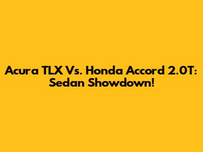 Acura TLX Vs. Honda Accord 2.0T: Sedan Showdown!
