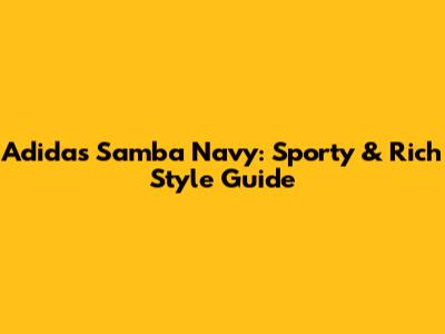 Adidas Samba Navy: Sporty & Rich Style Guide
