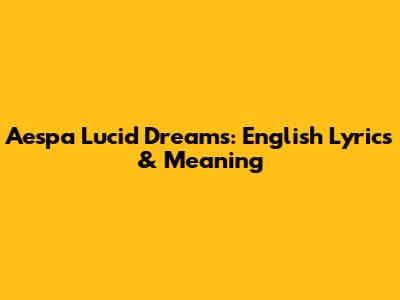 Aespa Lucid Dreams: English Lyrics & Meaning