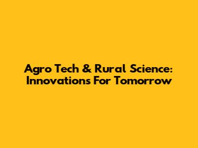 Agro Tech & Rural Science: Innovations For Tomorrow