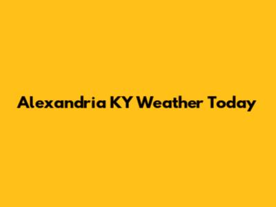 Alexandria KY Weather Today