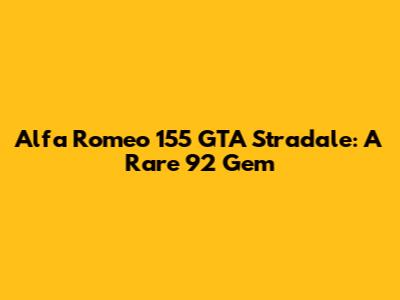 Alfa Romeo 155 GTA Stradale: A Rare '92 Gem