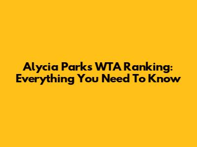 Alycia Parks' WTA Ranking: Everything You Need To Know