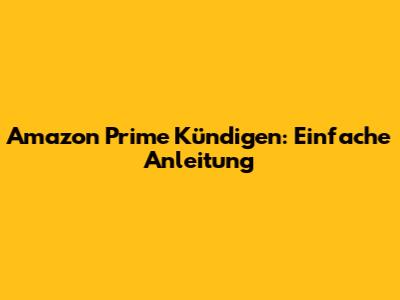 Amazon Prime Kündigen: Einfache Anleitung