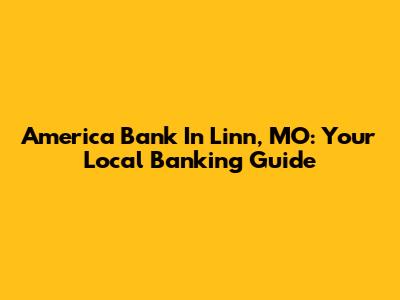 America Bank In Linn, MO: Your Local Banking Guide