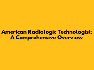 American Radiologic Technologist: A Comprehensive Overview