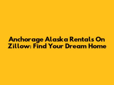 Anchorage Alaska Rentals On Zillow: Find Your Dream Home