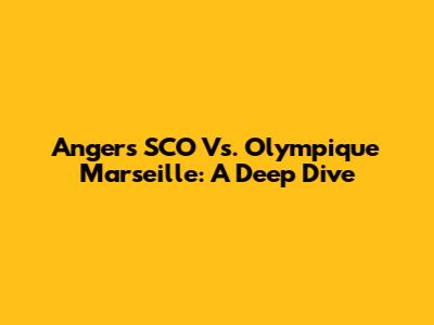 Angers SCO Vs. Olympique Marseille: A Deep Dive