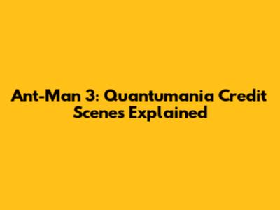 Ant-Man 3: Quantumania Credit Scenes Explained