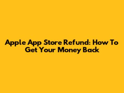 Apple App Store Refund: How To Get Your Money Back