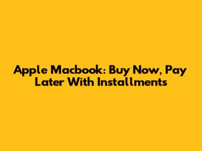 Apple Macbook: Buy Now, Pay Later With Installments