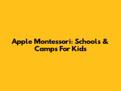 Apple Montessori: Schools & Camps For Kids