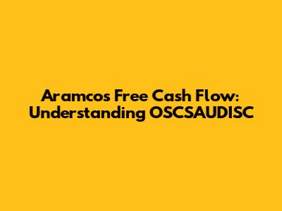 Aramco's Free Cash Flow: Understanding OSCSAUDISC