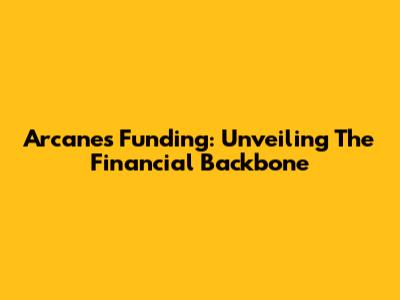 Arcane's Funding: Unveiling The Financial Backbone