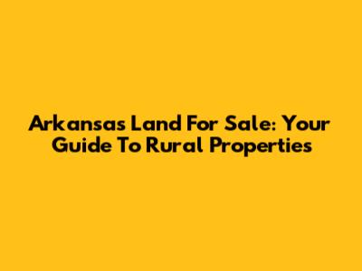 Arkansas Land For Sale: Your Guide To Rural Properties