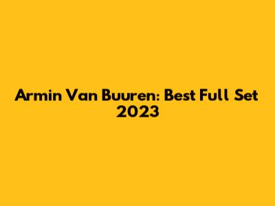 Armin Van Buuren: Best Full Set 2023