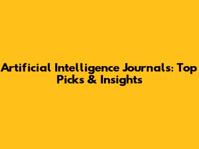 Artificial Intelligence Journals: Top Picks & Insights