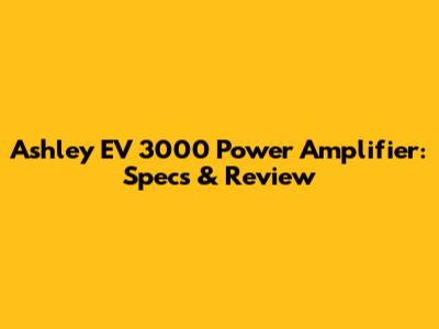 Ashley EV 3000 Power Amplifier: Specs & Review